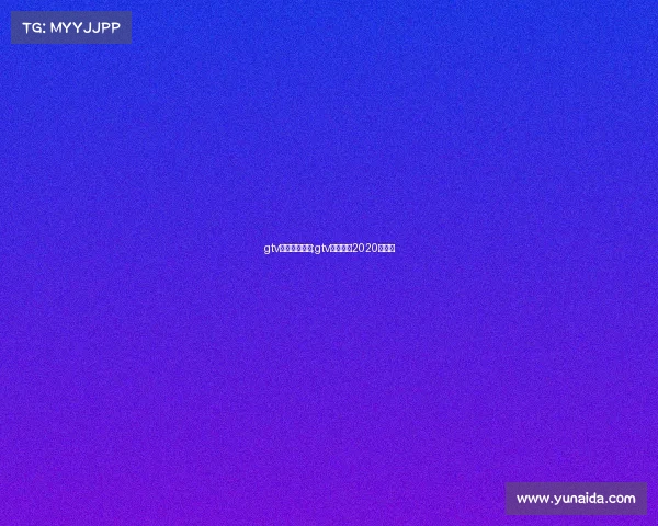 gtv电子竞技百科;gtv游戏竞技2020年直播 gtv电子竞技百科;gtv游戏竞技2020年直播